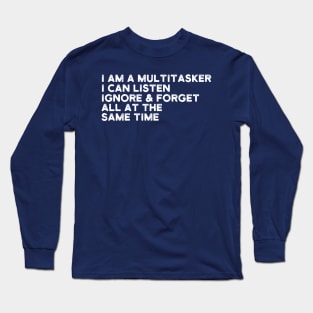 i am a multitasker i can listen ignore & forget all at the same time Long Sleeve T-Shirt